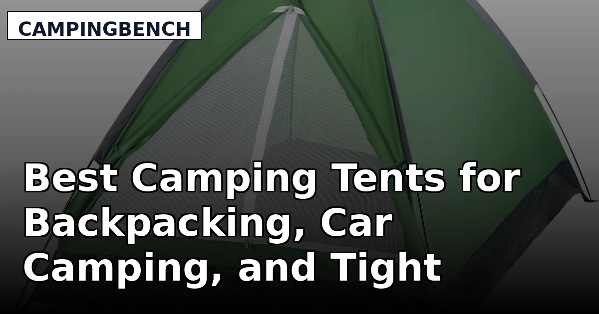 Best Camping Tents for Backpacking, Car Camping, and Tight Budgets