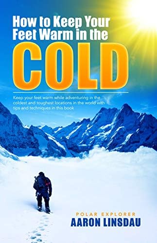How to Keep Your Feet Warm in the Cold: Keep your feet warm in the toughest locations on Earth (Adventure Series)